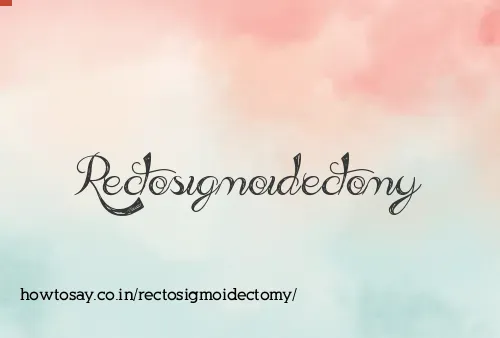 Rectosigmoidectomy