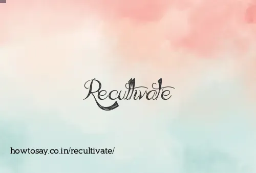 Recultivate