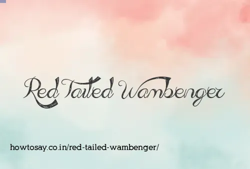 Red Tailed Wambenger