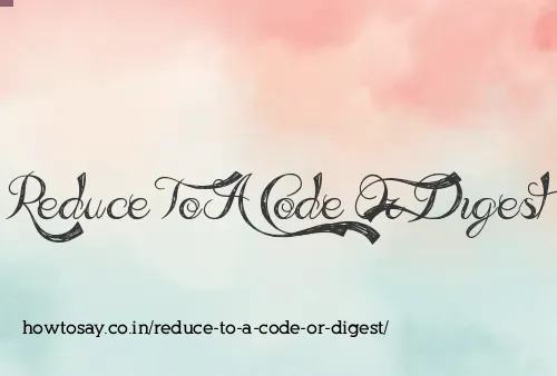 Reduce To A Code Or Digest
