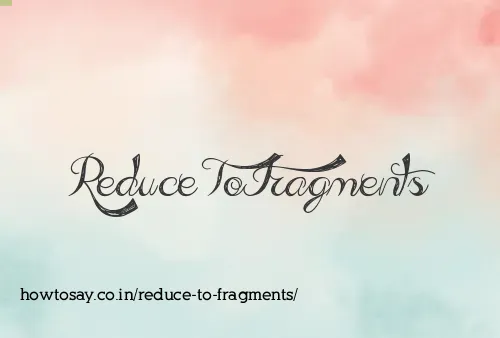 Reduce To Fragments