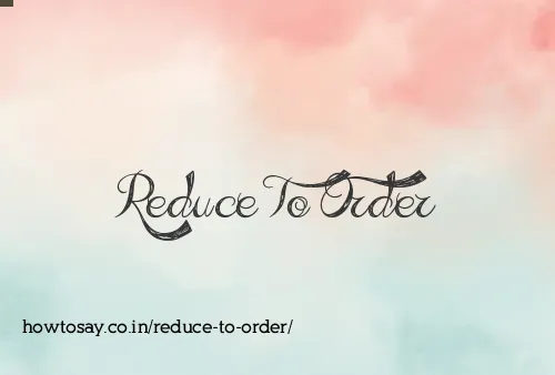 Reduce To Order