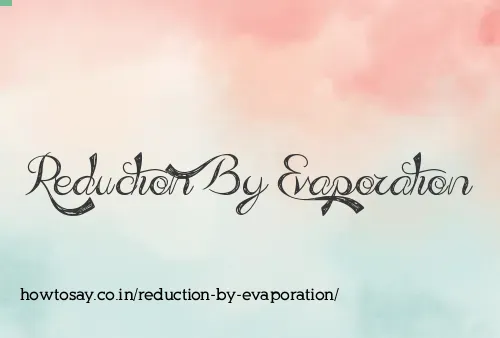 Reduction By Evaporation