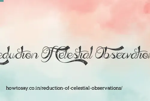 Reduction Of Celestial Observations