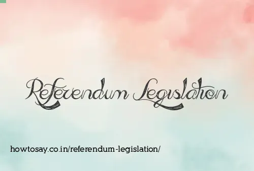 Referendum Legislation