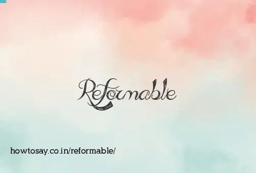 Reformable