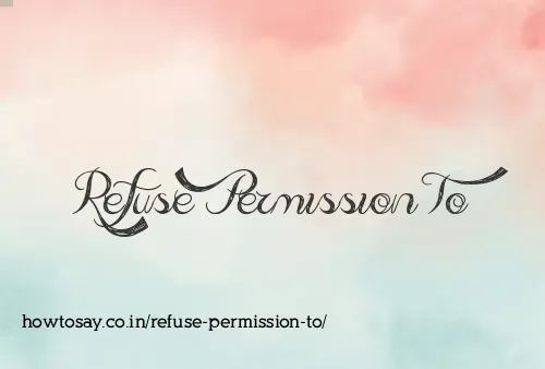 Refuse Permission To