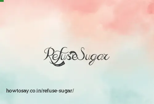 Refuse Sugar