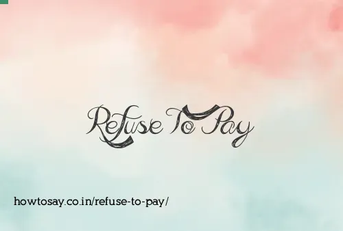 Refuse To Pay