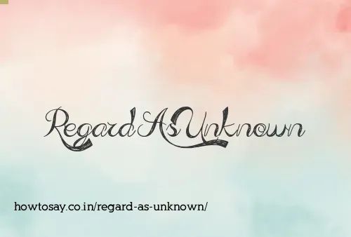 Regard As Unknown