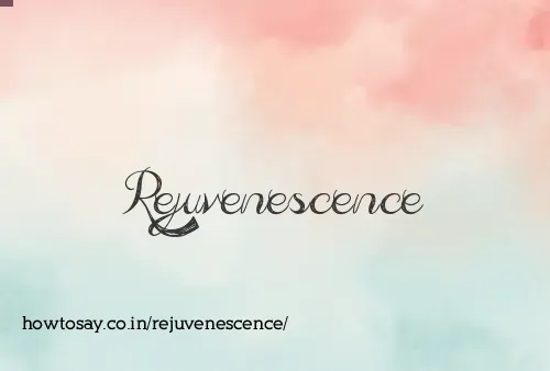 Rejuvenescence