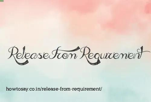 Release From Requirement