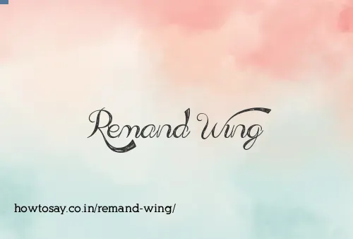 Remand Wing