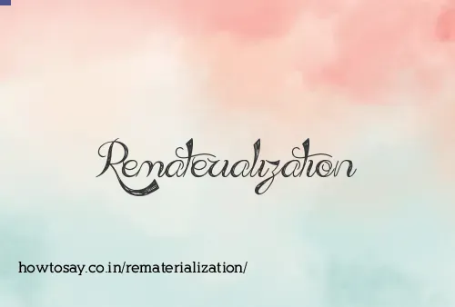Rematerialization
