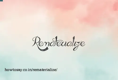 Rematerialize