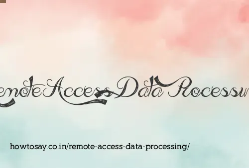 Remote Access Data Processing