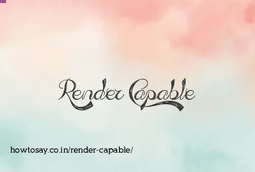 Render Capable