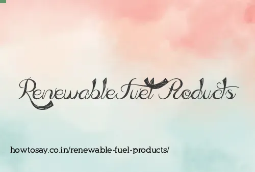 Renewable Fuel Products
