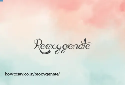 Reoxygenate