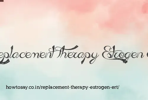 Replacement Therapy Estrogen Ert