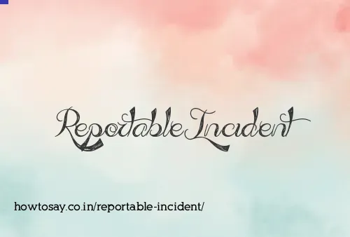 Reportable Incident