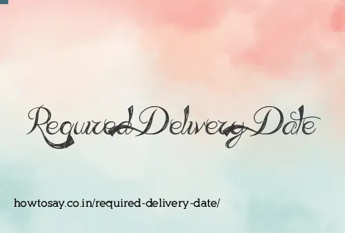 Required Delivery Date
