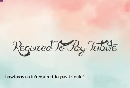 Required To Pay Tribute