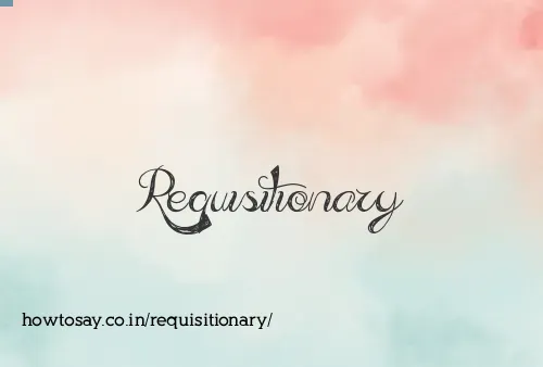 Requisitionary