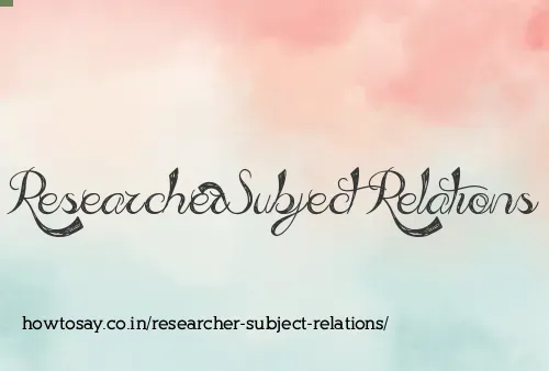 Researcher Subject Relations