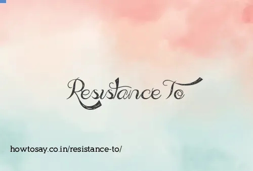 Resistance To