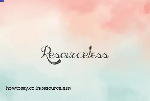Resourceless