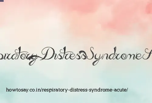 Respiratory Distress Syndrome Acute