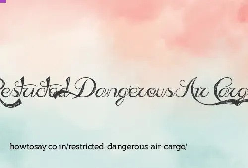 Restricted Dangerous Air Cargo