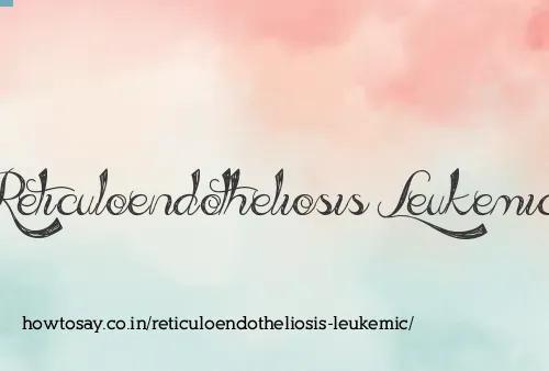 Reticuloendotheliosis Leukemic