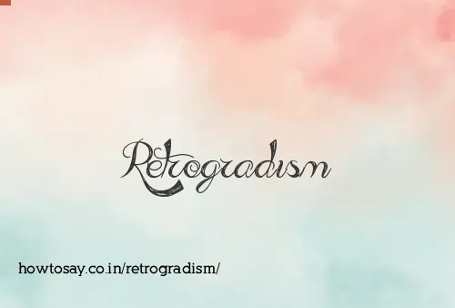 Retrogradism