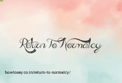 Return To Normalcy
