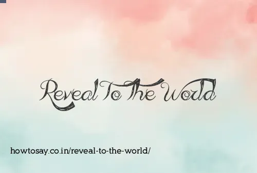 Reveal To The World