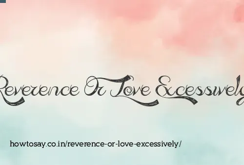 Reverence Or Love Excessively
