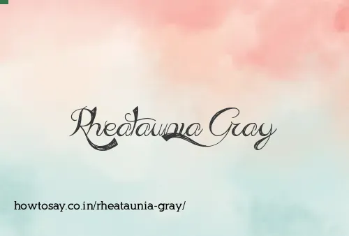 Rheataunia Gray