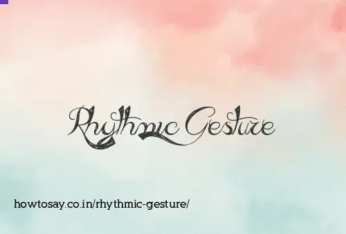 Rhythmic Gesture