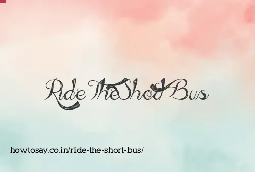 Ride The Short Bus
