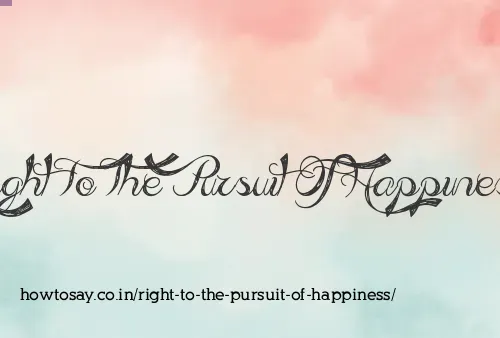 Right To The Pursuit Of Happiness
