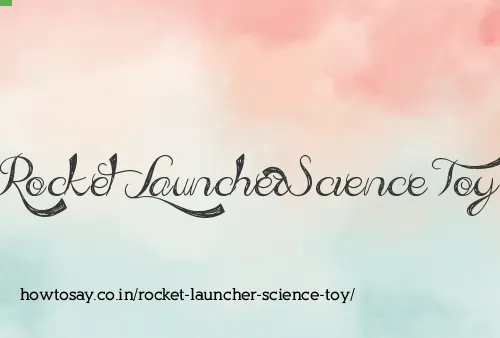 Rocket Launcher Science Toy