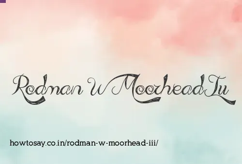 Rodman W Moorhead Iii