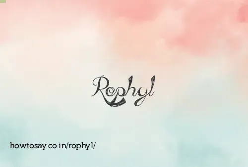 Rophyl