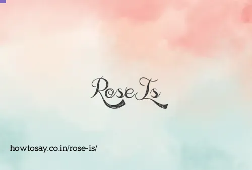 Rose Is