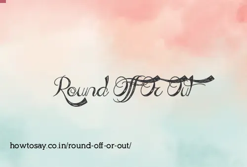 Round Off Or Out
