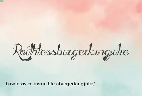 Routhlessburgerkingjulie