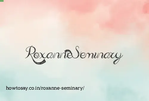 Roxanne Seminary