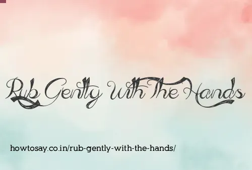 Rub Gently With The Hands